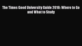 Download The Times Good University Guide 2016: Where to Go and What to Study Ebook Free
