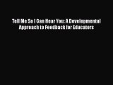 Read Tell Me So I Can Hear You: A Developmental Approach to Feedback for Educators Ebook Free