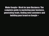 Read Make Google  Work for your Business: The complete guide to marketing your business generating