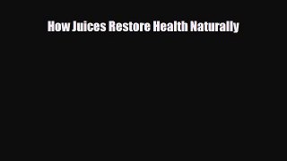 [PDF] How Juices Restore Health Naturally Download Online