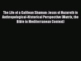Download The Life of a Galilean Shaman: Jesus of Nazareth in Anthropological-Historical Perspective
