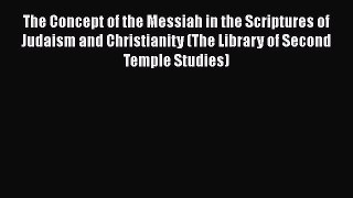 Download The Concept of the Messiah in the Scriptures of Judaism and Christianity (The Library