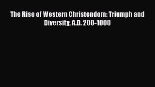 PDF The Rise of Western Christendom: Triumph and Diversity A.D. 200-1000 Ebook