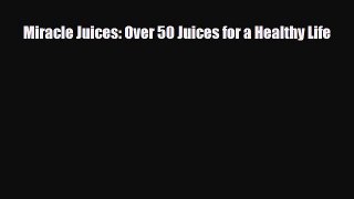[PDF] Miracle Juices: Over 50 Juices for a Healthy Life Read Online