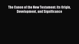 PDF The Canon of the New Testament: Its Origin Development and Significance PDF Book Free