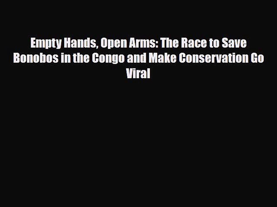 [PDF] Empty Hands Open Arms: The Race to Save Bonobos in the Congo and Make Conservation Go