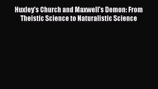 PDF Huxley's Church and Maxwell's Demon: From Theistic Science to Naturalistic Science PDF