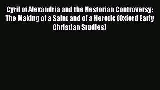 PDF Cyril of Alexandria and the Nestorian Controversy: The Making of a Saint and of a Heretic