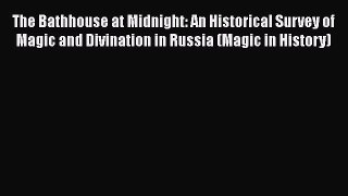 PDF The Bathhouse at Midnight: An Historical Survey of Magic and Divination in Russia (Magic
