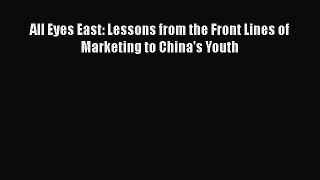 [PDF] All Eyes East: Lessons from the Front Lines of Marketing to China's Youth Read Online