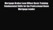 Download Mortgage Broker Loan Officer Basic Training: Fundamental Skills for the Professional