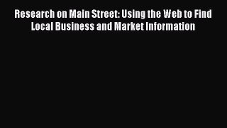Read Research on Main Street: Using the Web to Find Local Business and Market Information Ebook