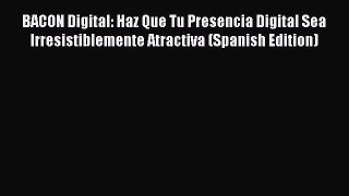 Read BACON Digital: Haz Que Tu Presencia Digital Sea Irresistiblemente Atractiva (Spanish Edition)