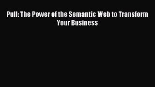 Read Pull: The Power of the Semantic Web to Transform Your Business Ebook Free