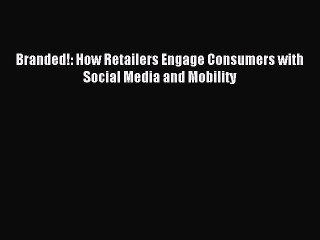 Read Branded!: How Retailers Engage Consumers with Social Media and Mobility Ebook Free