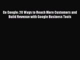 Read Go Google: 20 Ways to Reach More Customers and Build Revenue with Google Business Tools