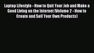 Read Laptop Lifestyle - How to Quit Your Job and Make a Good Living on the Internet (Volume