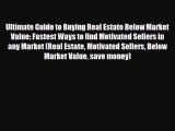 Download Ultimate Guide to Buying Real Estate Below Market Value: Fastest Ways to find Motivated