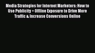 Read Media Strategies for Internet Marketers: How to Use Publicity + Offline Exposure to Drive