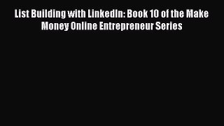 Read List Building with LinkedIn: Book 10 of the Make Money Online Entrepreneur Series Ebook
