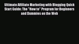 Read Ultimate Affiliate Marketing with Blogging Quick Start Guide: The How to Program for Beginners