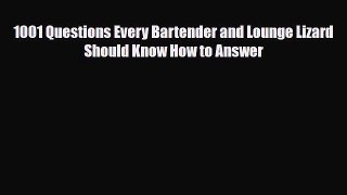 [PDF] 1001 Questions Every Bartender and Lounge Lizard Should Know How to Answer Read Full