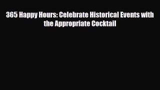 [PDF] 365 Happy Hours: Celebrate Historical Events with the Appropriate Cocktail Read Full