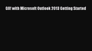 Read GO! with Microsoft Outlook 2013 Getting Started Ebook Free