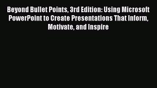 Read Beyond Bullet Points 3rd Edition: Using Microsoft PowerPoint to Create Presentations That