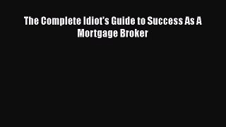 PDF The Complete Idiot's Guide to Success As A Mortgage Broker Ebook