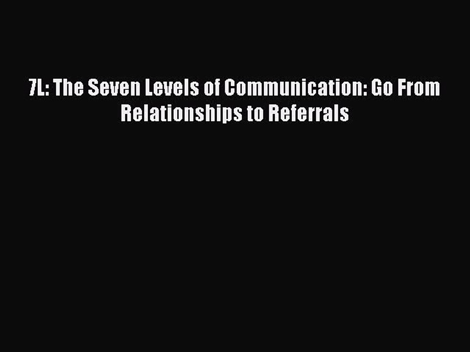 [PDF] 7L: The Seven Levels of Communication: Go From Relationships to Referrals [Download]