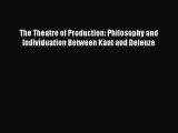 [PDF] The Theatre of Production: Philosophy and Individuation Between Kant and Deleuze Read