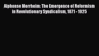 [PDF] Alphonse Merrheim: The Emergence of Reformism in Revolutionary Syndicalism 1871 - 1925