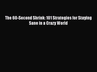 PDF The 60-Second Shrink: 101 Strategies for Staying Sane in a Crazy World  EBook