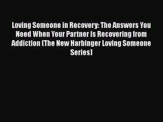 PDF Loving Someone in Recovery: The Answers You Need When Your Partner Is Recovering from Addiction