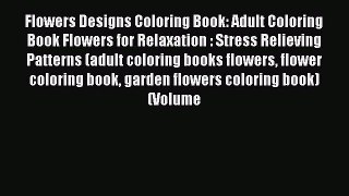 Read Flowers Designs Coloring Book: Adult Coloring Book Flowers for Relaxation : Stress Relieving