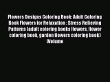Read Flowers Designs Coloring Book: Adult Coloring Book Flowers for Relaxation : Stress Relieving