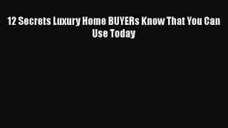 Download 12 Secrets Luxury Home BUYERs Know That You Can Use Today Read Online