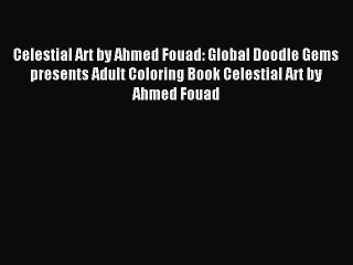 Read Celestial Art by Ahmed Fouad: Global Doodle Gems presents Adult Coloring Book Celestial