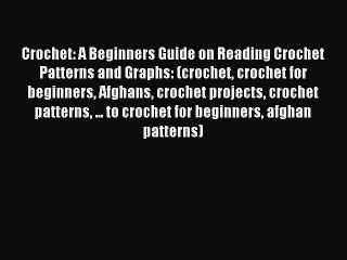 Read Crochet: A Beginners Guide on Reading Crochet Patterns and Graphs: (crochet crochet for