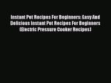 Read Instant Pot Recipes For Beginners: Easy And Delicious Instant Pot Recipes For Beginners