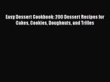 Read Easy Dessert Cookbook: 200 Dessert Recipes for Cakes Cookies Doughnuts and Trifles PDF