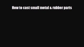 [PDF] How to cast small metal & rubber parts [Download] Full Ebook