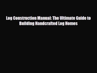 [PDF] Log Construction Manual: The Ultimate Guide to Building Handcrafted Log Homes [Read]
