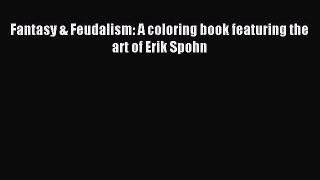 Download Fantasy & Feudalism: A coloring book featuring the art of Erik Spohn Ebook Free