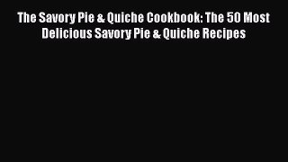 Read The Savory Pie & Quiche Cookbook: The 50 Most Delicious Savory Pie & Quiche Recipes Ebook