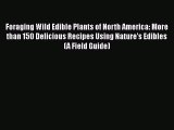 Read Foraging Wild Edible Plants of North America: More than 150 Delicious Recipes Using Nature's
