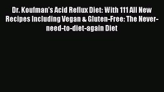 Read Dr. Koufman's Acid Reflux Diet: With 111 All New Recipes Including Vegan & Gluten-Free: