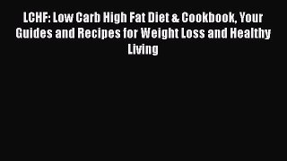Read LCHF: Low Carb High Fat Diet & Cookbook Your Guides and Recipes for Weight Loss and Healthy