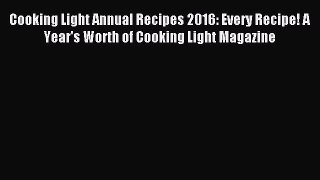 Read Cooking Light Annual Recipes 2016: Every Recipe! A Year's Worth of Cooking Light Magazine